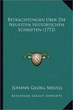 Betrachtungen Uber Die Neuesten Historischen Schriften (1772)