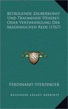 Betrugende Zauberkunst Und Traumende Hexerey, Oder Vertheidigung Der Akademischen Rede (1767)