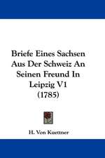 Briefe Eines Sachsen Aus Der Schweiz An Seinen Freund In Leipzig V1 (1785)