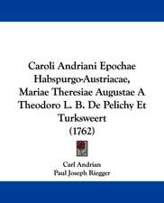 Caroli Andriani Epochae Habspurgo-Austriacae, Mariae Theresiae Augustae A Theodoro L. B. De Pelichy Et Turksweert (1762)