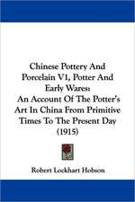 Chinese Pottery And Porcelain V1, Potter And Early Wares