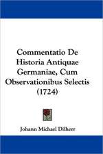 Commentatio De Historia Antiquae Germaniae, Cum Observationibus Selectis (1724)