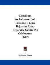 Concilium Aschaimense Sub Tassilone Ii Duce Bajoariae Anno Reparatae Salutis 763 Celebratum (1767)