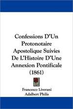 Confessions D'Un Protonotaire Apostolique Suivies De L'Histoire D'Une Annexion Pontificale (1861)