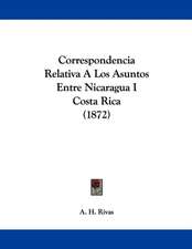 Correspondencia Relativa A Los Asuntos Entre Nicaragua I Costa Rica (1872)