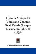 Historia Antiqua Et Vindicatio Canonis Sacri Veteris Novique Testamenti, Libris II (1775)