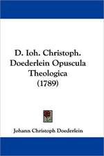 D. Ioh. Christoph. Doederlein Opuscula Theologica (1789)