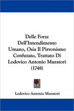 Delle Forze Dell'Intendimento Umano, Osia Il Pirronismo Confutato, Trattato Di Lodovico Antonio Muratori (1748)