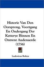 Historie Van Den Oorsprong, Voortgang En Ondergang Der Ketterye Binnen En Ontrent Audenaerde (1756)