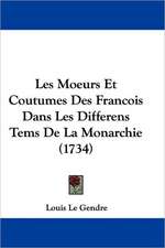 Les Moeurs Et Coutumes Des Francois Dans Les Differens Tems De La Monarchie (1734)