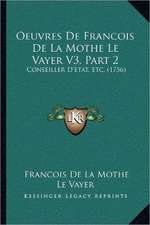 Oeuvres De Francois De La Mothe Le Vayer V3, Part 2