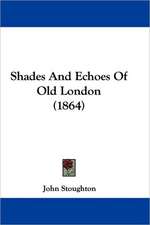 Shades And Echoes Of Old London (1864)