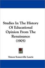 Studies In The History Of Educational Opinion From The Renaissance (1905)