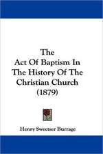 The Act Of Baptism In The History Of The Christian Church (1879)