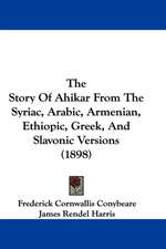 The Story Of Ahikar From The Syriac, Arabic, Armenian, Ethiopic, Greek, And Slavonic Versions (1898)