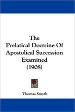 The Prelatical Doctrine Of Apostolical Succession Examined (1908)