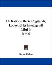 De Ratione Recte Cogitandi, Loquendi Et Intelligendi Libri 3 (1762)