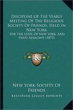 Discipline Of The Yearly Meeting Of The Religious Society Of Friends, Held In New York