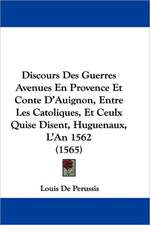 Discours Des Guerres Avenues En Provence Et Conte D'Auignon, Entre Les Catoliques, Et Ceulx Quise Disent, Huguenaux, L'An 1562 (1565)