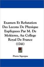 Examen Et Refutation Des Lecons De Physique Expliquees Par M. De Mokieres, Au College Royal De France (1741)