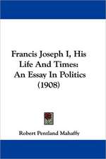 Francis Joseph I, His Life And Times