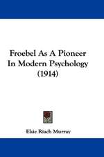 Froebel As A Pioneer In Modern Psychology (1914)