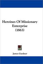 Heroines Of Missionary Enterprise (1863)