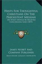 Hints For Thoughtful Christians On The Preexistent Messiah