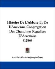 Histoire De L'Abbaye Et De L'Ancienne Congregation Des Chanoines Reguliers D'Arrouaise (1786)