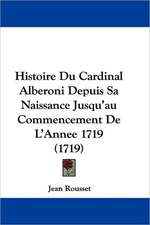 Histoire Du Cardinal Alberoni Depuis Sa Naissance Jusqu'au Commencement De L'Annee 1719 (1719)