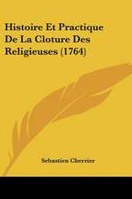 Histoire Et Practique De La Cloture Des Religieuses (1764)