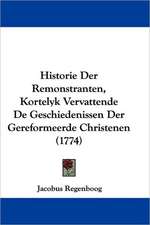 Historie Der Remonstranten, Kortelyk Vervattende De Geschiedenissen Der Gereformeerde Christenen (1774)