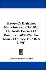 History Of Braintree, Massachusetts, 1639-1708, The North Precinct Of Braintree, 1708-1792, The Town Of Quincy, 1792-1889 (1891)