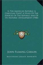 Is The American Republic A Christian State? A Study Of The Sources Of The Republic And Of Its Historic Development (1908)