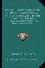 Jewish History Vindicated From The Unscriptural View Of It Displayed In The History Of The Jews