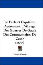 Le Parfaict Capitaine Autrement, L'Abrege Des Guerres De Gaule Des Commentaires De Cesar (1636)