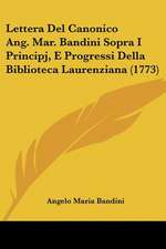 Lettera Del Canonico Ang. Mar. Bandini Sopra I Principj, E Progressi Della Biblioteca Laurenziana (1773)