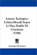 Lettere Teologico-Critico-Morali Sopra Li Due Dubbi Di Coscienza (1786)