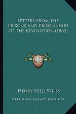 Letters From The Prisons And Prison Ships Of The Revolution (1865)