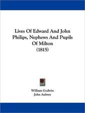 Lives Of Edward And John Philips, Nephews And Pupils Of Milton (1815)