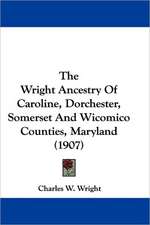 The Wright Ancestry Of Caroline, Dorchester, Somerset And Wicomico Counties, Maryland (1907)