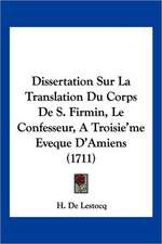 Dissertation Sur La Translation Du Corps De S. Firmin, Le Confesseur, A Troisie'me Eveque D'Amiens (1711)