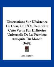 Dissertations Sur L'Existence De Dieu, Ou L'On Demontre Cette Verite Par L'Histoire Universelle De La Premiere Antiquite Du Monde (1697)