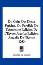 Du Culte Des Dieux Fetiches, Ou Parallele De L'Ancienne Religion De L'Egypte Avec La Religion Actuelle De Nigritie (1760)