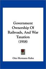 Government Ownership Of Railroads, And War Taxation (1918)