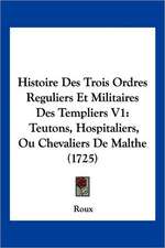 Histoire Des Trois Ordres Reguliers Et Militaires Des Templiers V1