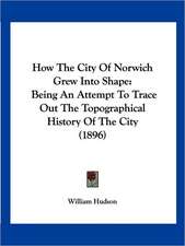 How The City Of Norwich Grew Into Shape