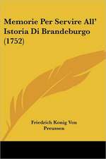 Memorie Per Servire All' Istoria Di Brandeburgo (1752)