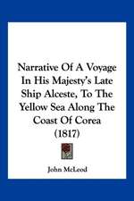 Narrative Of A Voyage In His Majesty's Late Ship Alceste, To The Yellow Sea Along The Coast Of Corea (1817)