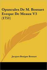 Opuscules De M. Bossuet Eveque De Meaux V3 (1751)